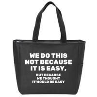 We Do This Not Because It Is Easy, But Because We Thought It Would Be Easy Zip Tote Bag