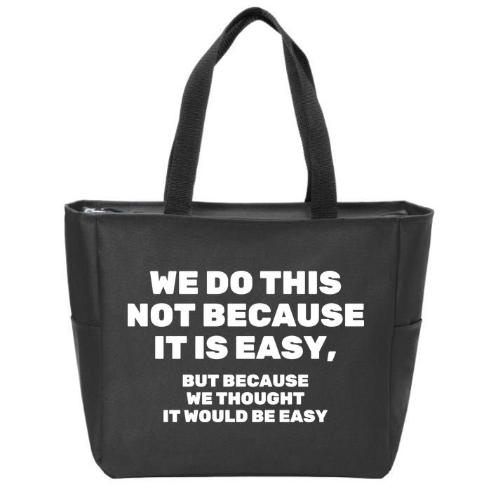 We Do This Not Because It Is Easy, But Because We Thought It Would Be Easy Zip Tote Bag