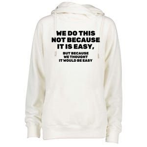 We Do This Not Because It Is Easy, But Because We Thought It Would Be Easy Womens Funnel Neck Pullover Hood