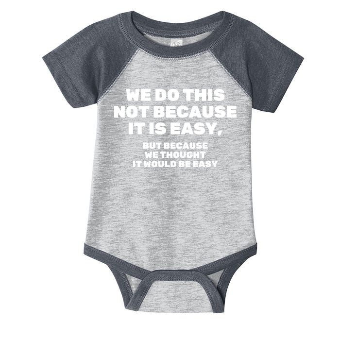 We Do This Not Because It Is Easy, But Because We Thought It Would Be Easy Infant Baby Jersey Bodysuit