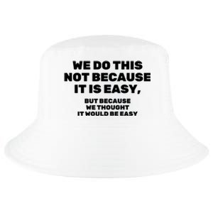 We Do This Not Because It Is Easy, But Because We Thought It Would Be Easy Cool Comfort Performance Bucket Hat