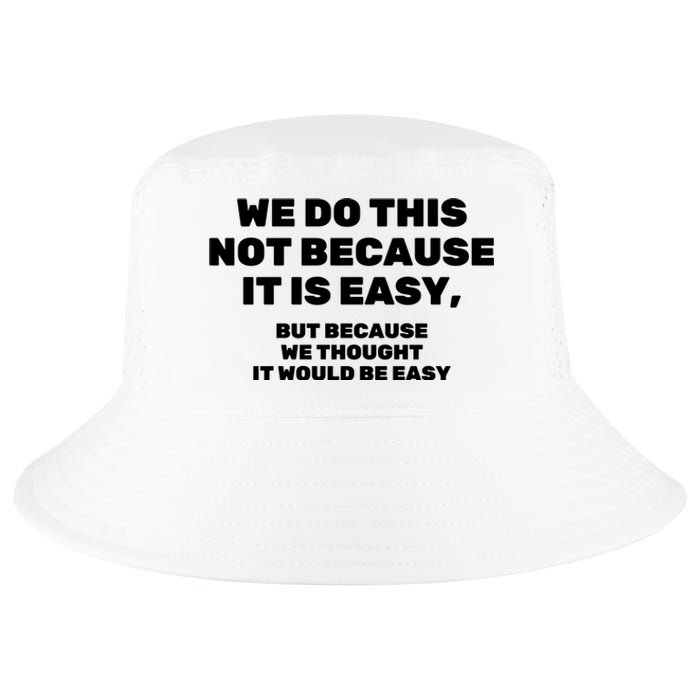 We Do This Not Because It Is Easy, But Because We Thought It Would Be Easy Cool Comfort Performance Bucket Hat