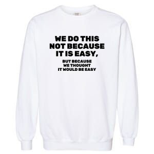 We Do This Not Because It Is Easy, But Because We Thought It Would Be Easy Garment-Dyed Sweatshirt