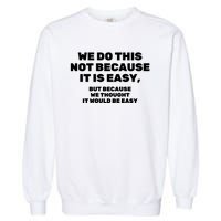 We Do This Not Because It Is Easy, But Because We Thought It Would Be Easy Garment-Dyed Sweatshirt