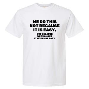 We Do This Not Because It Is Easy, But Because We Thought It Would Be Easy Garment-Dyed Heavyweight T-Shirt