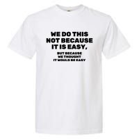 We Do This Not Because It Is Easy, But Because We Thought It Would Be Easy Garment-Dyed Heavyweight T-Shirt