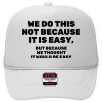 We Do This Not Because It Is Easy, But Because We Thought It Would Be Easy High Crown Mesh Back Trucker Hat