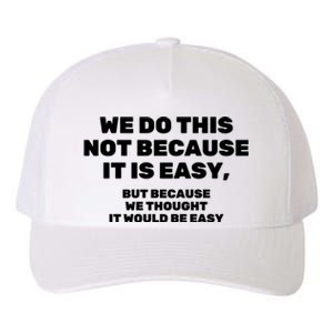 We Do This Not Because It Is Easy, But Because We Thought It Would Be Easy Yupoong Adult 5-Panel Trucker Hat