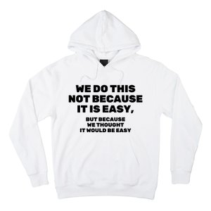 We Do This Not Because It Is Easy, But Because We Thought It Would Be Easy Hoodie