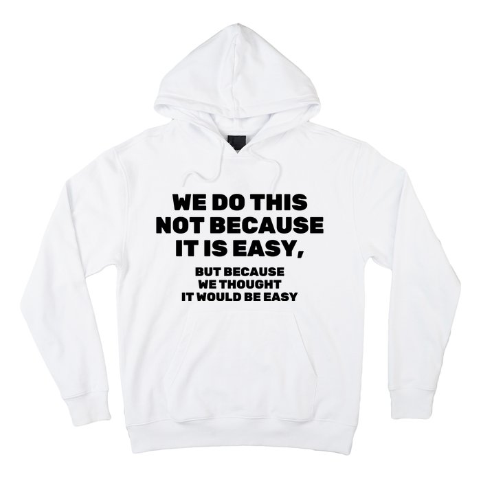 We Do This Not Because It Is Easy, But Because We Thought It Would Be Easy Hoodie