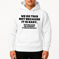 We Do This Not Because It Is Easy, But Because We Thought It Would Be Easy Hoodie