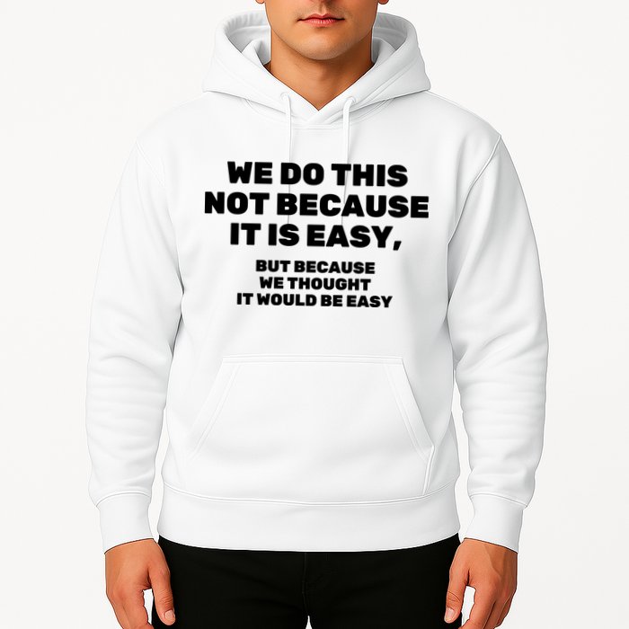 We Do This Not Because It Is Easy, But Because We Thought It Would Be Easy Hoodie