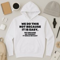 We Do This Not Because It Is Easy, But Because We Thought It Would Be Easy Hoodie