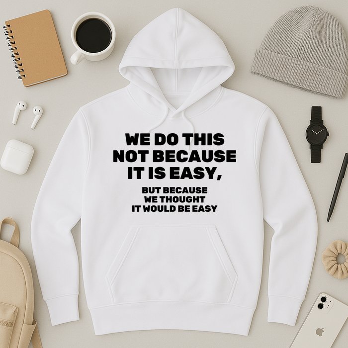 We Do This Not Because It Is Easy, But Because We Thought It Would Be Easy Hoodie