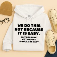 We Do This Not Because It Is Easy, But Because We Thought It Would Be Easy Hoodie