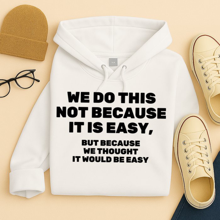 We Do This Not Because It Is Easy, But Because We Thought It Would Be Easy Hoodie