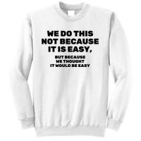 We Do This Not Because It Is Easy, But Because We Thought It Would Be Easy Sweatshirt