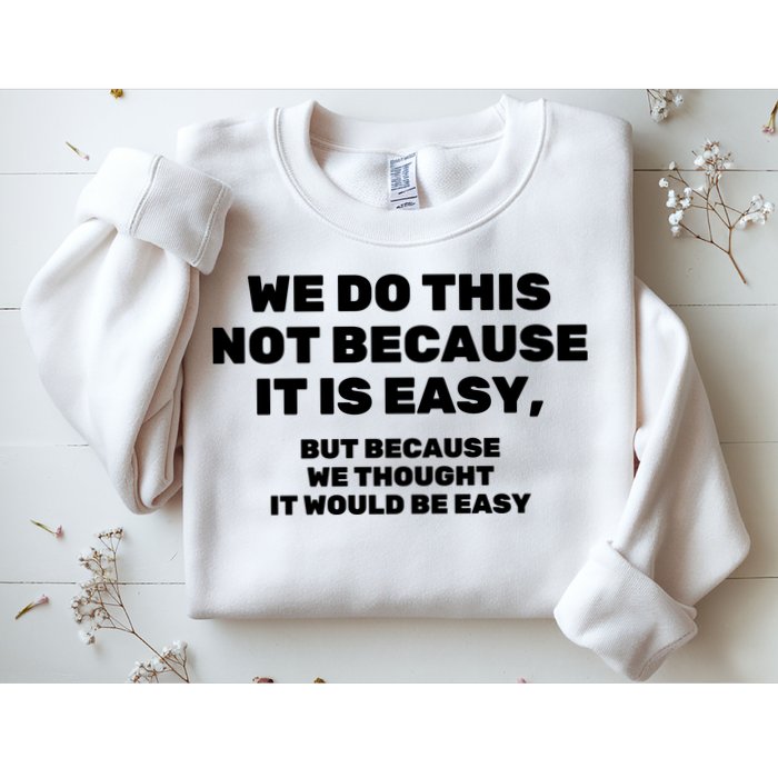 We Do This Not Because It Is Easy, But Because We Thought It Would Be Easy Sweatshirt