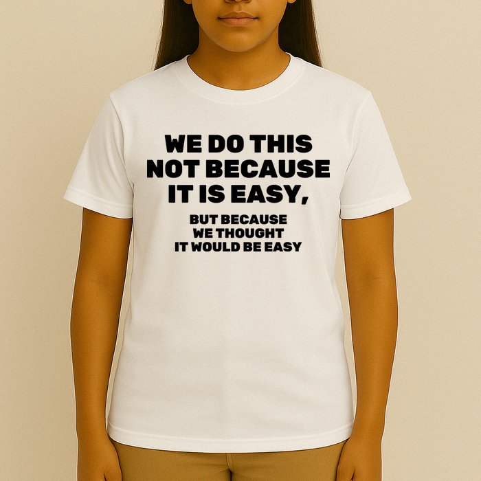 We Do This Not Because It Is Easy, But Because We Thought It Would Be Easy T-Shirt