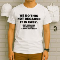 We Do This Not Because It Is Easy, But Because We Thought It Would Be Easy T-Shirt