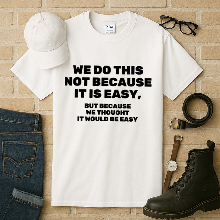 We Do This Not Because It Is Easy, But Because We Thought It Would Be Easy Tall T-Shirt