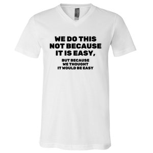 We Do This Not Because It Is Easy, But Because We Thought It Would Be Easy V-Neck T-Shirt