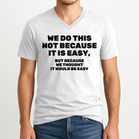 We Do This Not Because It Is Easy, But Because We Thought It Would Be Easy V-Neck T-Shirt