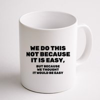 We Do This Not Because It Is Easy, But Because We Thought It Would Be Easy Mug