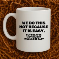 We Do This Not Because It Is Easy, But Because We Thought It Would Be Easy Mug