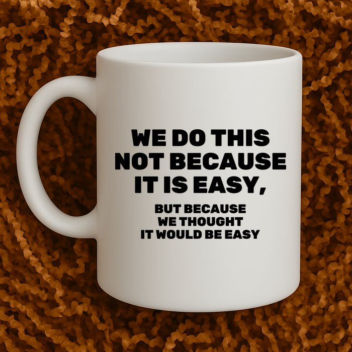 We Do This Not Because It Is Easy, But Because We Thought It Would Be Easy Mug