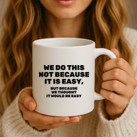 We Do This Not Because It Is Easy, But Because We Thought It Would Be Easy Mug