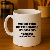 We Do This Not Because It Is Easy, But Because We Thought It Would Be Easy Mug