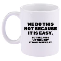We Do This Not Because It Is Easy, But Because We Thought It Would Be Easy 11oz C Handle Ceramic Mug