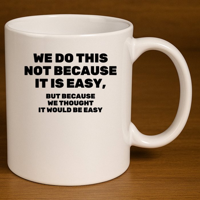 We Do This Not Because It Is Easy, But Because We Thought It Would Be Easy 11oz C Handle Ceramic Mug