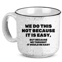 We Do This Not Because It Is Easy, But Because We Thought It Would Be Easy 15oz Campfire Ceramic Mug