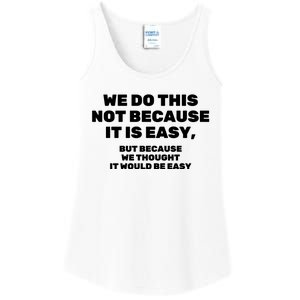 We Do This Not Because It Is Easy, But Because We Thought It Would Be Easy Ladies Essential Tank