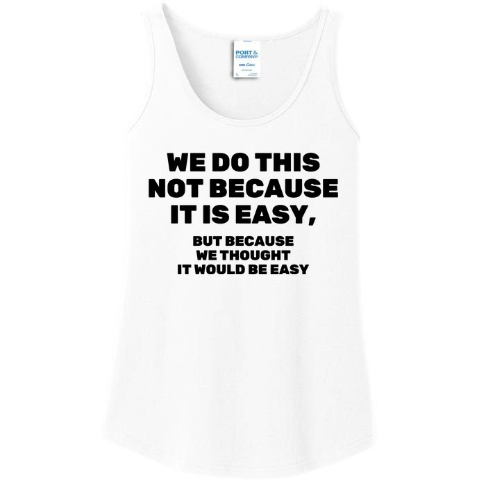 We Do This Not Because It Is Easy, But Because We Thought It Would Be Easy Ladies Essential Tank