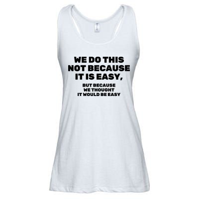 We Do This Not Because It Is Easy, But Because We Thought It Would Be Easy Ladies Essential Flowy Tank