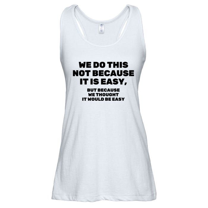 We Do This Not Because It Is Easy, But Because We Thought It Would Be Easy Ladies Essential Flowy Tank