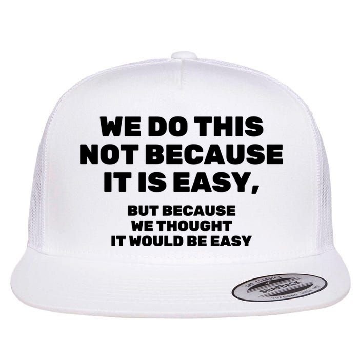 We Do This Not Because It Is Easy, But Because We Thought It Would Be Easy Flat Bill Trucker Hat