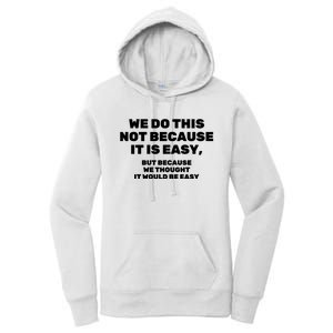 We Do This Not Because It Is Easy, But Because We Thought It Would Be Easy Women's Pullover Hoodie