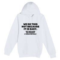 We Do This Not Because It Is Easy, But Because We Thought It Would Be Easy Premium Pullover Hoodie