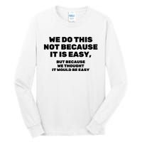 We Do This Not Because It Is Easy, But Because We Thought It Would Be Easy Tall Long Sleeve T-Shirt