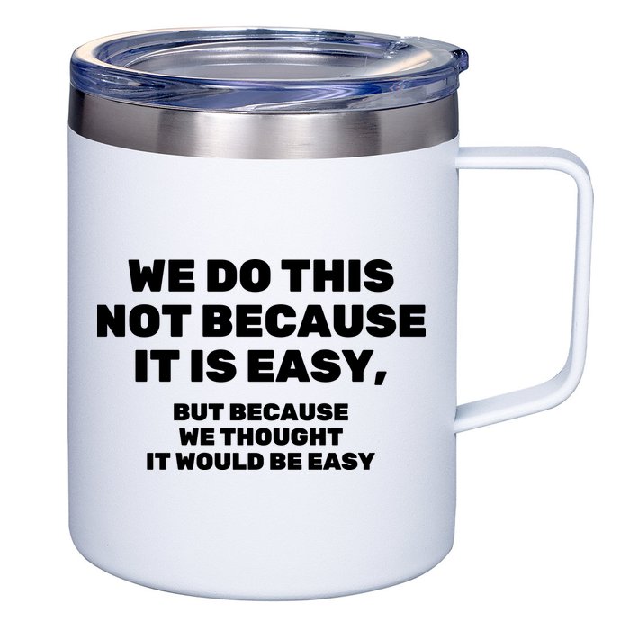 We Do This Not Because It Is Easy, But Because We Thought It Would Be Easy 12oz Stainless Steel Coffee Mug