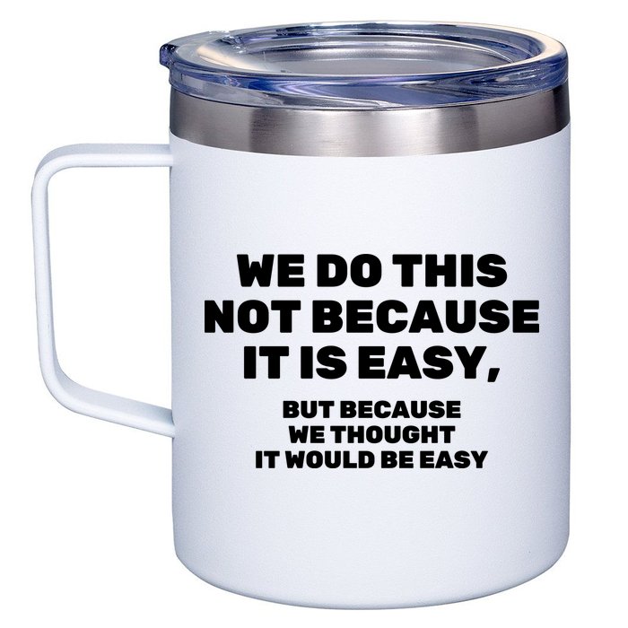 We Do This Not Because It Is Easy, But Because We Thought It Would Be Easy 12oz Stainless Steel Coffee Mug