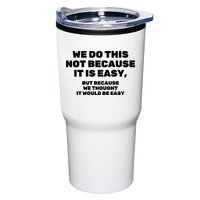 We Do This Not Because It Is Easy, But Because We Thought It Would Be Easy Tumbler