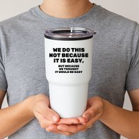 We Do This Not Because It Is Easy, But Because We Thought It Would Be Easy Tumbler