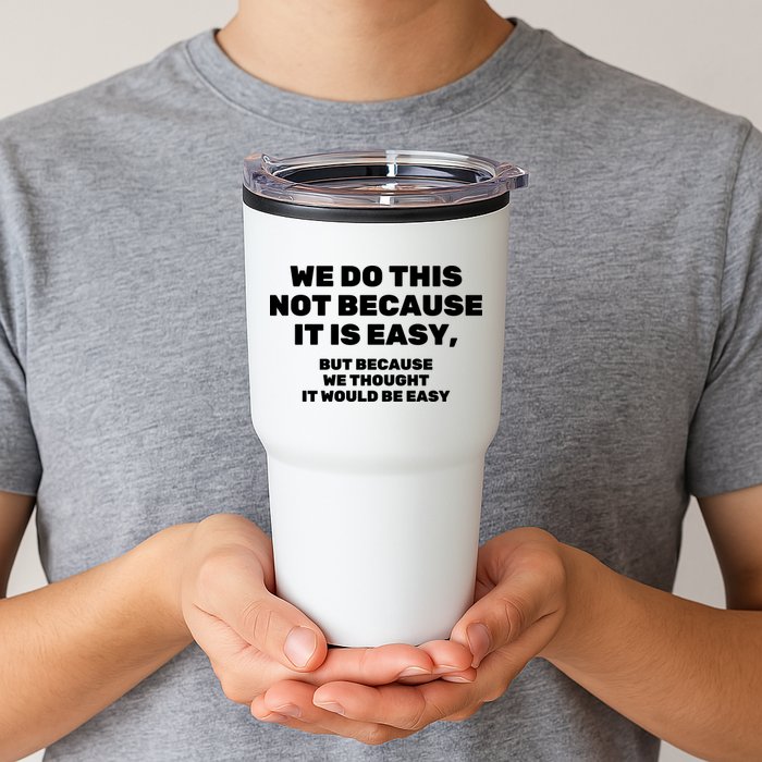 We Do This Not Because It Is Easy, But Because We Thought It Would Be Easy Tumbler