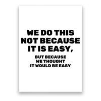 We Do This Not Because It Is Easy, But Because We Thought It Would Be Easy Poster
