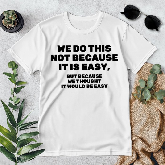 We Do This Not Because It Is Easy, But Because We Thought It Would Be Easy Premium T-Shirt